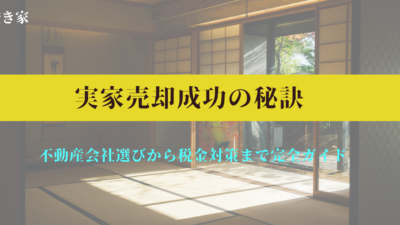 実家売却成功の秘訣：不動産会社選びから税金対策まで完全ガイド