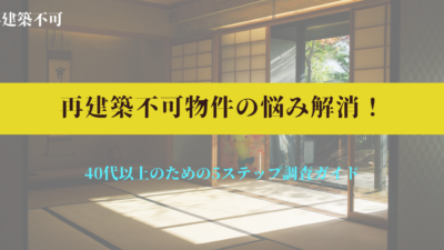 再建築不可物件の悩み解消！40代以上のための5ステップ調査ガイド