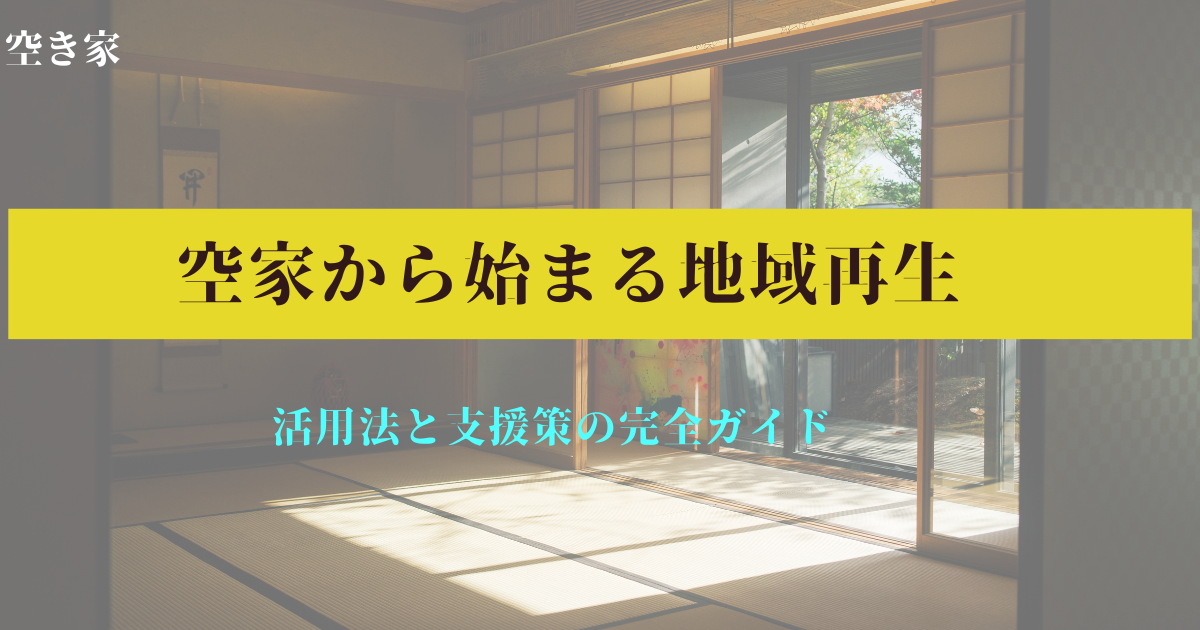 空家から始まる地域再生：活用法と支援策の完全ガイド